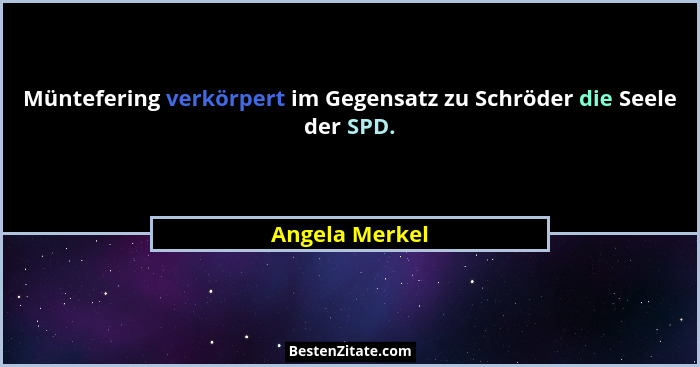 Müntefering verkörpert im Gegensatz zu Schröder die Seele der SPD.... - Angela Merkel