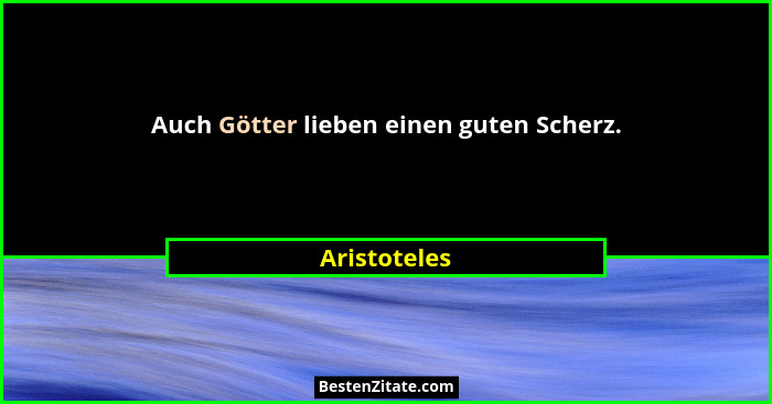 Auch Götter lieben einen guten Scherz.... - Aristoteles