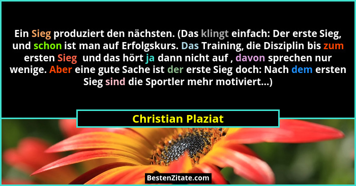 Ein Sieg produziert den nächsten. (Das klingt einfach: Der erste Sieg, und schon ist man auf Erfolgskurs. Das Training, die Diszip... - Christian Plaziat