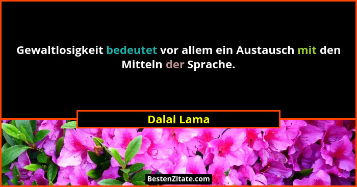 Gewaltlosigkeit bedeutet vor allem ein Austausch mit den Mitteln der Sprache.... - Dalai Lama