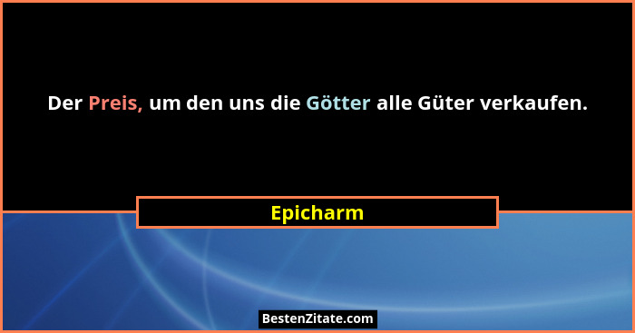 Der Preis, um den uns die Götter alle Güter verkaufen.... - Epicharm