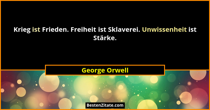 Krieg ist Frieden. Freiheit ist Sklaverei. Unwissenheit ist Stärke.... - George Orwell