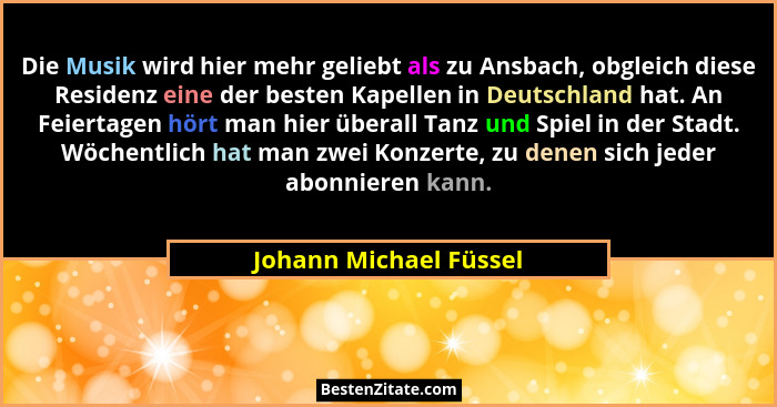 Die Musik wird hier mehr geliebt als zu Ansbach, obgleich diese Residenz eine der besten Kapellen in Deutschland hat. An Feier... - Johann Michael Füssel