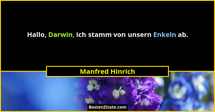 Hallo, Darwin, ich stamm von unsern Enkeln ab.... - Manfred Hinrich