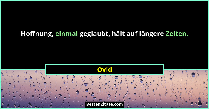 Hoffnung, einmal geglaubt, hält auf längere Zeiten.... - Ovid