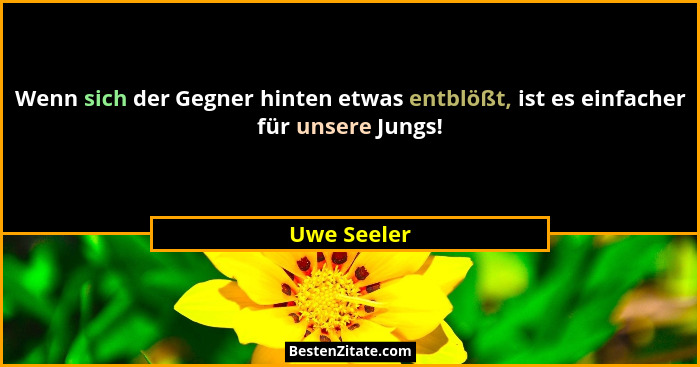 Wenn sich der Gegner hinten etwas entblößt, ist es einfacher für unsere Jungs!... - Uwe Seeler