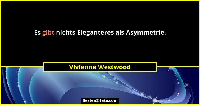 Es gibt nichts Eleganteres als Asymmetrie.... - Vivienne Westwood