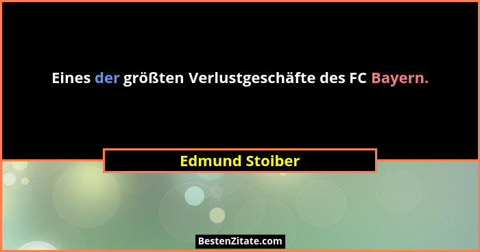 Eines der größten Verlustgeschäfte des FC Bayern.... - Edmund Stoiber