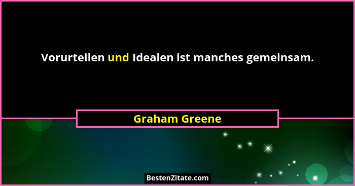 Vorurteilen und Idealen ist manches gemeinsam.... - Graham Greene