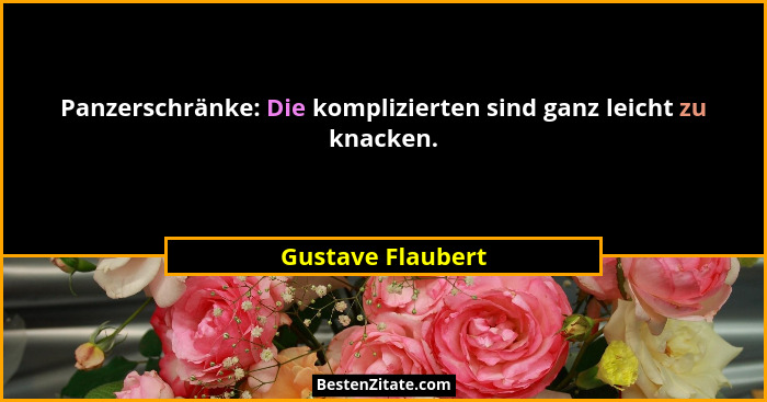 Panzerschränke: Die komplizierten sind ganz leicht zu knacken.... - Gustave Flaubert