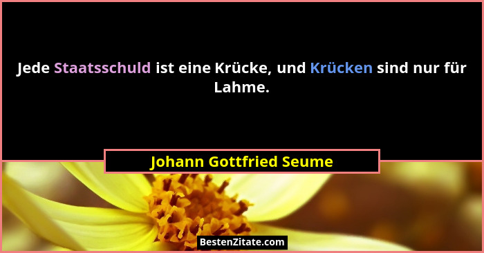 Jede Staatsschuld ist eine Krücke, und Krücken sind nur für Lahme.... - Johann Gottfried Seume