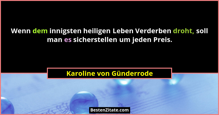 Wenn dem innigsten heiligen Leben Verderben droht, soll man es sicherstellen um jeden Preis.... - Karoline von Günderrode
