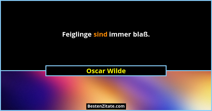 Feiglinge sind immer blaß.... - Oscar Wilde