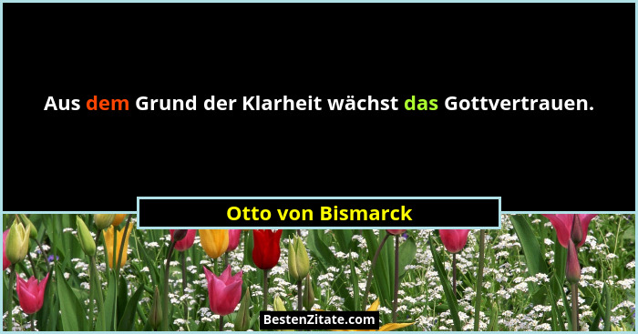 Aus dem Grund der Klarheit wächst das Gottvertrauen.... - Otto von Bismarck