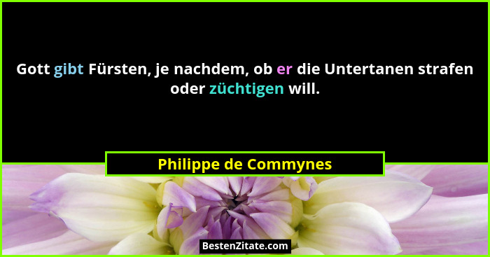 Gott gibt Fürsten, je nachdem, ob er die Untertanen strafen oder züchtigen will.... - Philippe de Commynes