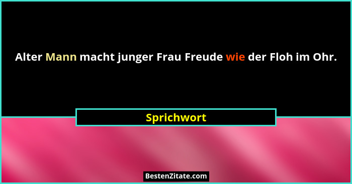 Alter Mann macht junger Frau Freude wie der Floh im Ohr.... - Sprichwort