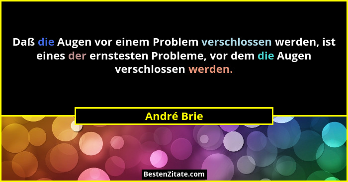 Daß die Augen vor einem Problem verschlossen werden, ist eines der ernstesten Probleme, vor dem die Augen verschlossen werden.... - André Brie
