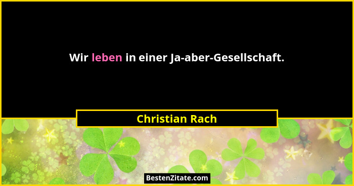 Wir leben in einer Ja-aber-Gesellschaft.... - Christian Rach