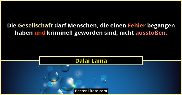 Die Gesellschaft darf Menschen, die einen Fehler begangen haben und kriminell geworden sind, nicht ausstoßen.... - Dalai Lama
