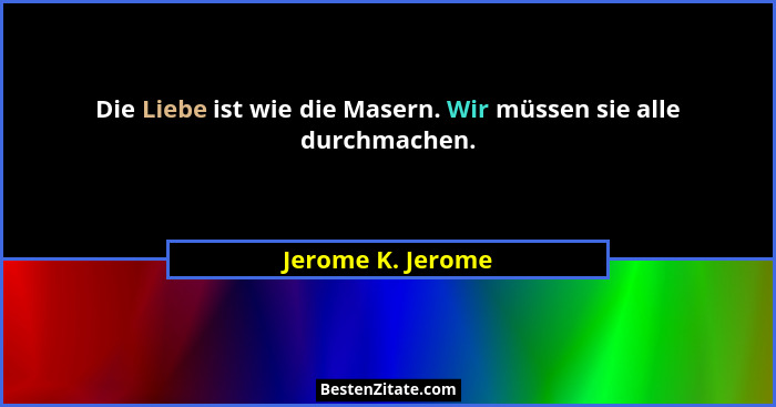 Die Liebe ist wie die Masern. Wir müssen sie alle durchmachen.... - Jerome K. Jerome