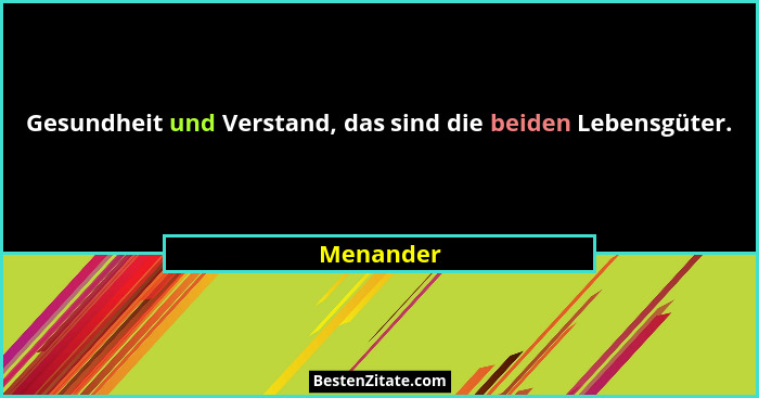 Gesundheit und Verstand, das sind die beiden Lebensgüter.... - Menander