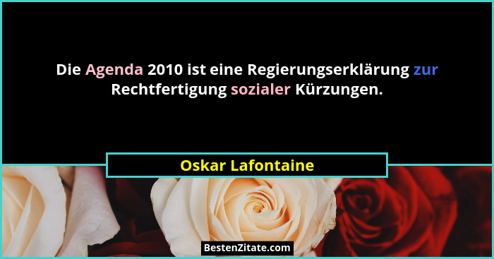 Die Agenda 2010 ist eine Regierungserklärung zur Rechtfertigung sozialer Kürzungen.... - Oskar Lafontaine