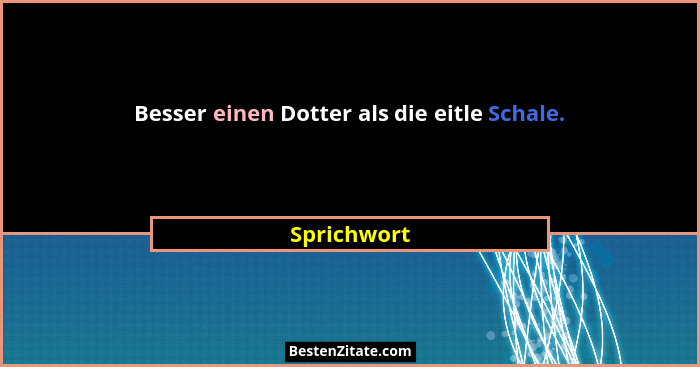 Besser einen Dotter als die eitle Schale.... - Sprichwort