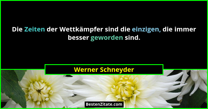 Die Zeiten der Wettkämpfer sind die einzigen, die immer besser geworden sind.... - Werner Schneyder