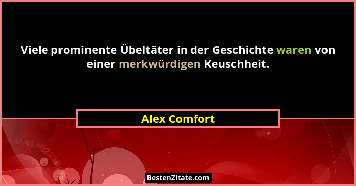 Viele prominente Übeltäter in der Geschichte waren von einer merkwürdigen Keuschheit.... - Alex Comfort