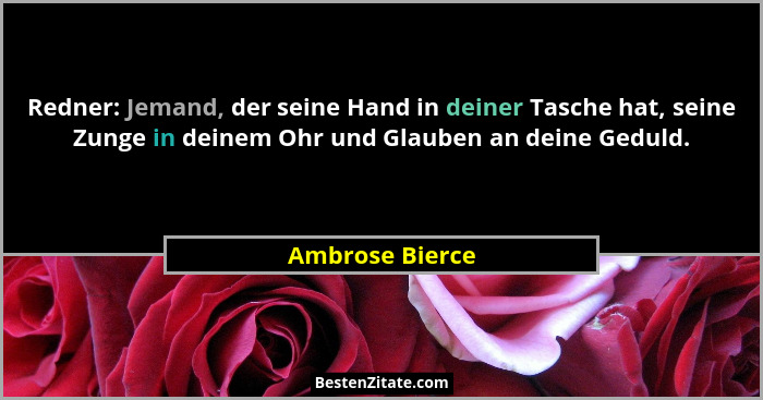 Redner: Jemand, der seine Hand in deiner Tasche hat, seine Zunge in deinem Ohr und Glauben an deine Geduld.... - Ambrose Bierce