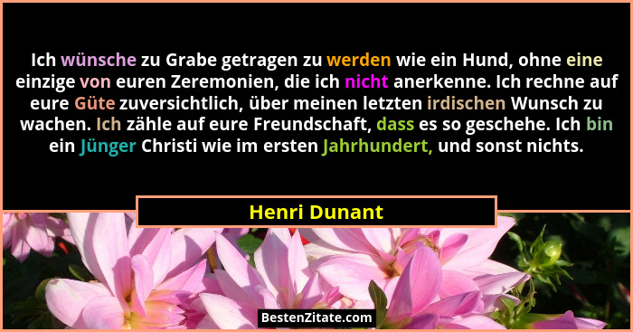 Ich wünsche zu Grabe getragen zu werden wie ein Hund, ohne eine einzige von euren Zeremonien, die ich nicht anerkenne. Ich rechne auf e... - Henri Dunant