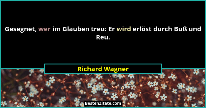 Gesegnet, wer im Glauben treu: Er wird erlöst durch Buß und Reu.... - Richard Wagner