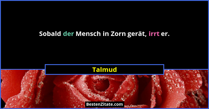 Sobald der Mensch in Zorn gerät, irrt er.... - Talmud
