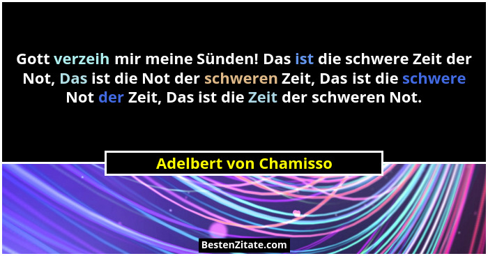 Gott verzeih mir meine Sünden! Das ist die schwere Zeit der Not, Das ist die Not der schweren Zeit, Das ist die schwere Not de... - Adelbert von Chamisso