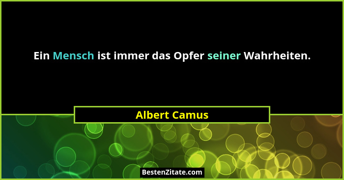 Ein Mensch ist immer das Opfer seiner Wahrheiten.... - Albert Camus
