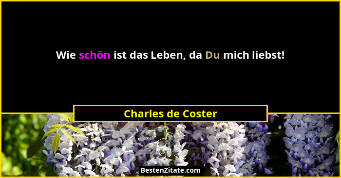 Wie schön ist das Leben, da Du mich liebst!... - Charles de Coster
