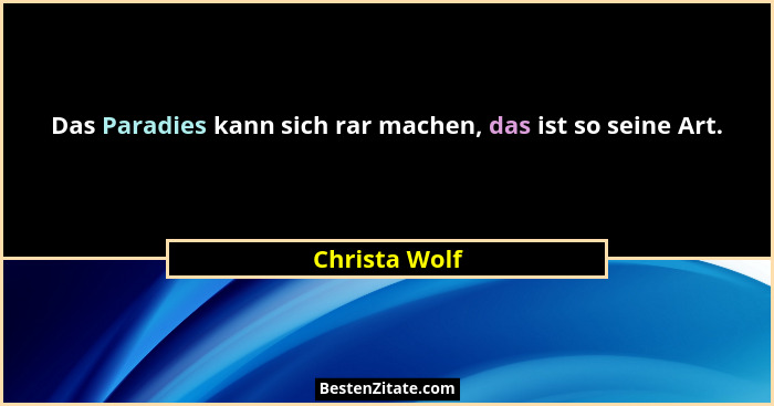 Das Paradies kann sich rar machen, das ist so seine Art.... - Christa Wolf