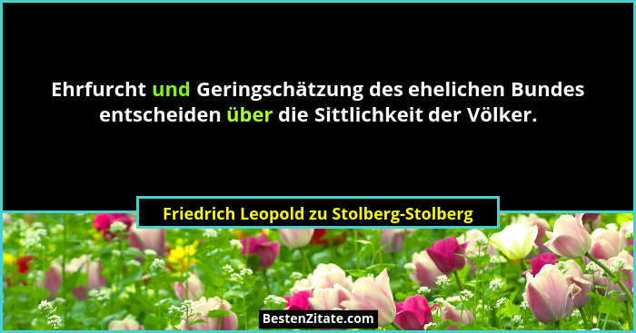 Ehrfurcht und Geringschätzung des ehelichen Bundes entscheiden über die Sittlichkeit der Völker.... - Friedrich Leopold zu Stolberg-Stolberg