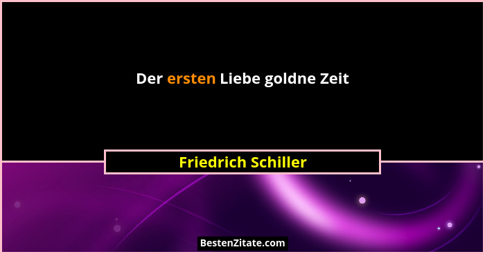 Der ersten Liebe goldne Zeit... - Friedrich Schiller