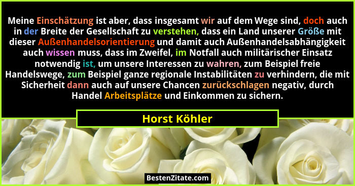 Meine Einschätzung ist aber, dass insgesamt wir auf dem Wege sind, doch auch in der Breite der Gesellschaft zu verstehen, dass ein Land... - Horst Köhler