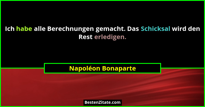 Ich habe alle Berechnungen gemacht. Das Schicksal wird den Rest erledigen.... - Napoléon Bonaparte