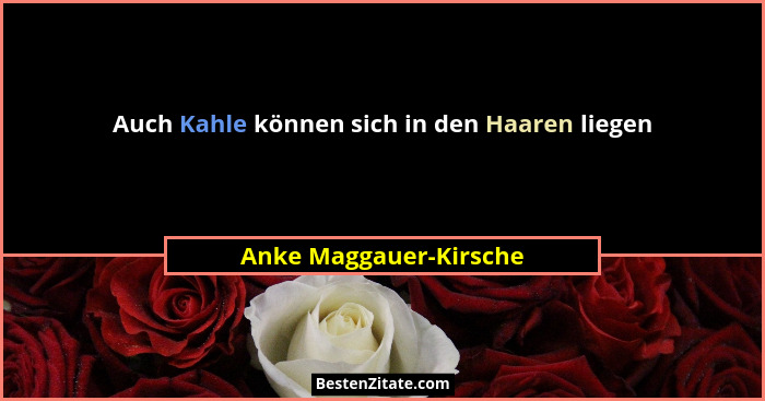 Auch Kahle können sich in den Haaren liegen... - Anke Maggauer-Kirsche