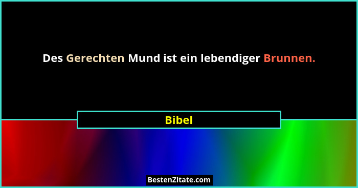 Des Gerechten Mund ist ein lebendiger Brunnen.... - Bibel