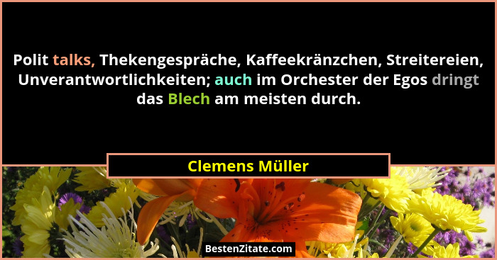 Polit talks, Thekengespräche, Kaffeekränzchen, Streitereien, Unverantwortlichkeiten; auch im Orchester der Egos dringt das Blech am m... - Clemens Müller