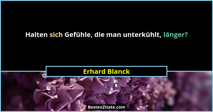 Halten sich Gefühle, die man unterkühlt, länger?... - Erhard Blanck
