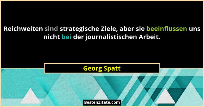 Reichweiten sind strategische Ziele, aber sie beeinflussen uns nicht bei der journalistischen Arbeit.... - Georg Spatt