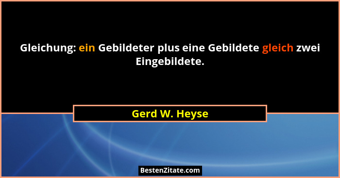 Gleichung: ein Gebildeter plus eine Gebildete gleich zwei Eingebildete.... - Gerd W. Heyse