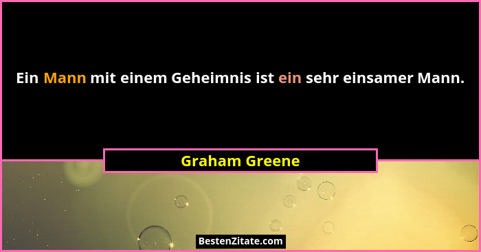 Ein Mann mit einem Geheimnis ist ein sehr einsamer Mann.... - Graham Greene