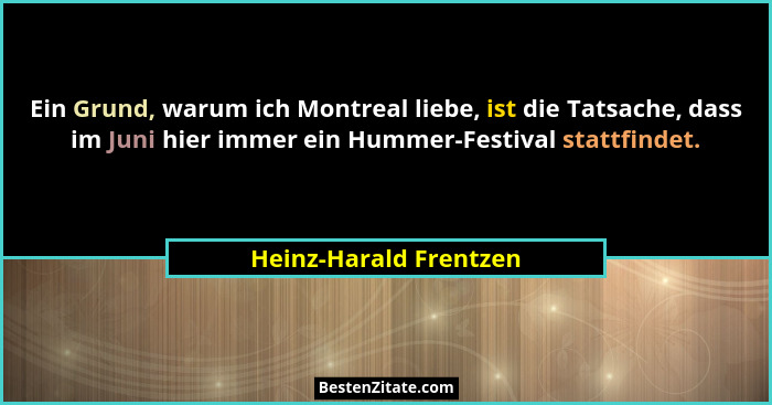 Ein Grund, warum ich Montreal liebe, ist die Tatsache, dass im Juni hier immer ein Hummer-Festival stattfindet.... - Heinz-Harald Frentzen