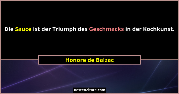 Die Sauce ist der Triumph des Geschmacks in der Kochkunst.... - Honore de Balzac
